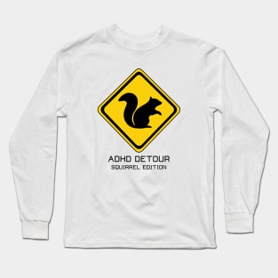 ADHD Detour Hey Look a Squirrel! Long Sleeve T-Shirt